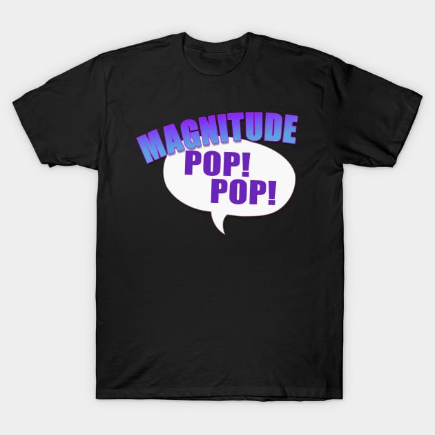 Magnitude, Pop Pop! T-Shirt by AlondraHanley